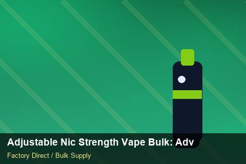 Adjustable Nic Strength Vape Bulk — Adjustable Nic Strength Vape Bulk: Advanced Sourcing — for UK Retailers photo 1