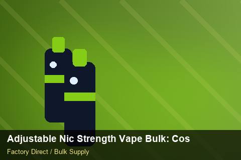 Adjustable Nic Strength Vape Bulk — Adjustable Nic Strength Vape Bulk: Cost Breakdown — for US Distributors photo 2
