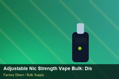 Adjustable Nic Strength Vape Bulk — Adjustable Nic Strength Vape Bulk: Distribution Channels — for US Distributors photo 1