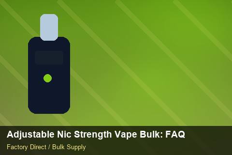 Adjustable Nic Strength Vape Bulk — Adjustable Nic Strength Vape Bulk: FAQ — for US Distributors photo 1