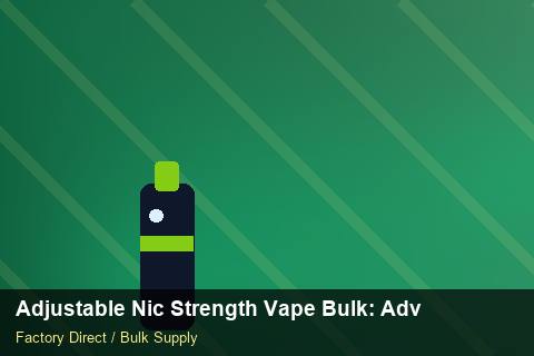 Adjustable Nic Strength Vape Bulk — Adjustable Nic Strength Vape Bulk: Advanced Sourcing — for EU Chains photo 1