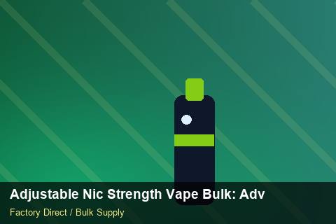 Adjustable Nic Strength Vape Bulk — Adjustable Nic Strength Vape Bulk: Advanced Sourcing — Step-by-Step photo 1