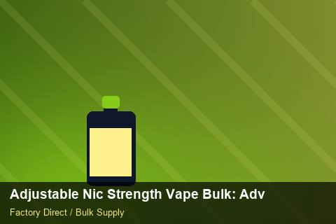 Adjustable Nic Strength Vape Bulk — Adjustable Nic Strength Vape Bulk: Advanced Sourcing — Step-by-Step photo 2