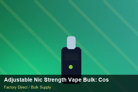Adjustable Nic Strength Vape Bulk — Adjustable Nic Strength Vape Bulk: Cost Breakdown — Common Mistakes photo 1