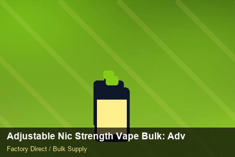 Adjustable Nic Strength Vape Bulk — Adjustable Nic Strength Vape Bulk: Advanced Sourcing — Common Mistakes photo 2