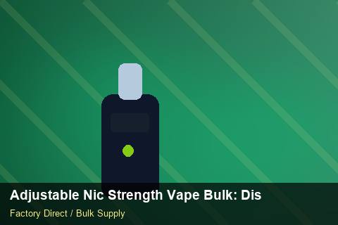 Adjustable Nic Strength Vape Bulk — Adjustable Nic Strength Vape Bulk: Distribution Channels — vs Competitors photo 1