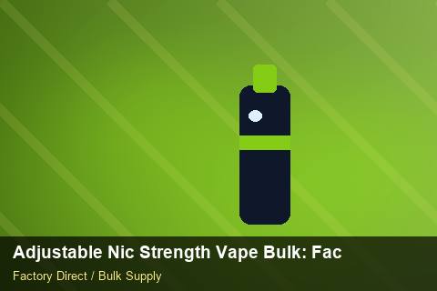 Adjustable Nic Strength Vape Bulk — Adjustable Nic Strength Vape Bulk: Factory Direct Quote — Beginner Notes photo 2