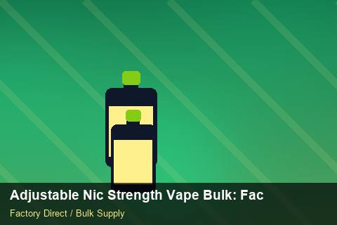 Adjustable Nic Strength Vape Bulk — Adjustable Nic Strength Vape Bulk: Factory Direct Quote — Advanced Notes photo 1