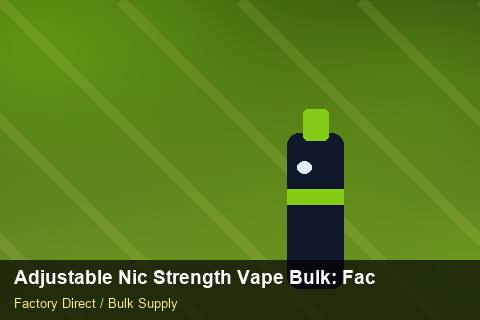 Adjustable Nic Strength Vape Bulk — Adjustable Nic Strength Vape Bulk: Factory Direct Quote — Advanced Notes photo 2