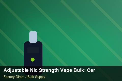Adjustable Nic Strength Vape Bulk — Adjustable Nic Strength Vape Bulk: Certifications & MSDS — Advanced Notes photo 2