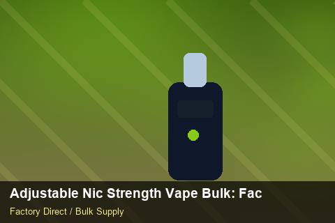 Adjustable Nic Strength Vape Bulk — Adjustable Nic Strength Vape Bulk: Factory Audit Report — Advanced Notes photo 1