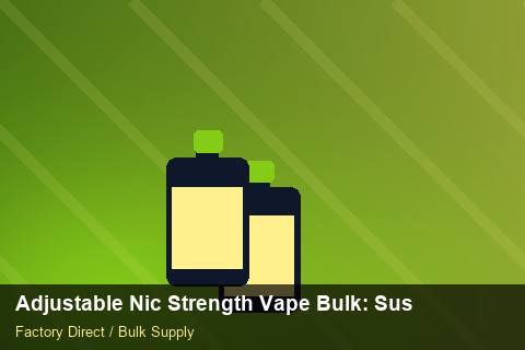 Adjustable Nic Strength Vape Bulk — Adjustable Nic Strength Vape Bulk: Sustainability — Advanced Notes photo 1