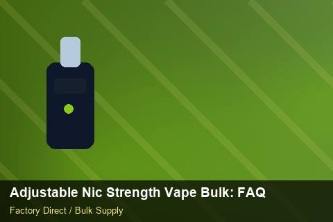 Adjustable Nic Strength Vape Bulk — Adjustable Nic Strength Vape Bulk: FAQ — Advanced Notes photo 1