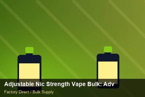 Adjustable Nic Strength Vape Bulk — Adjustable Nic Strength Vape Bulk: Advanced Sourcing — Advanced Notes photo 2