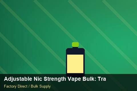 Adjustable Nic Strength Vape Bulk — Adjustable Nic Strength Vape Bulk: Trade Terms — Advanced Notes photo 1