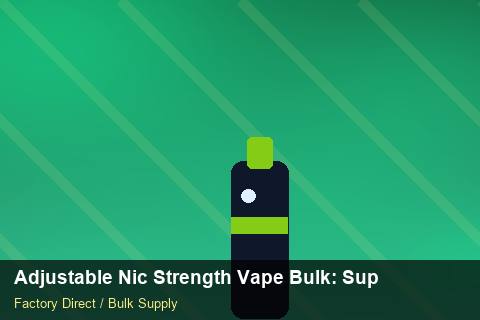 Adjustable Nic Strength Vape Bulk — Adjustable Nic Strength Vape Bulk: Supplier Vetting — Advanced Notes photo 1