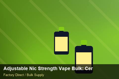 Adjustable Nic Strength Vape Bulk — Adjustable Nic Strength Vape Bulk: Certifications & MSDS — Supplier Comparison photo 1