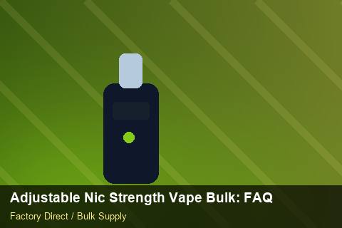 Adjustable Nic Strength Vape Bulk — Adjustable Nic Strength Vape Bulk: FAQ — Price per Unit photo 1