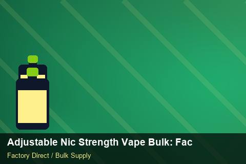 Adjustable Nic Strength Vape Bulk — Adjustable Nic Strength Vape Bulk: Factory Direct Quote — Nicotine Strengths photo 1