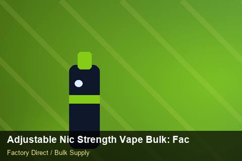 Adjustable Nic Strength Vape Bulk — Adjustable Nic Strength Vape Bulk: Factory Direct Quote — Nicotine Strengths photo 2