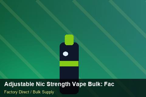 Adjustable Nic Strength Vape Bulk — Adjustable Nic Strength Vape Bulk: Factory Audit Report — Nicotine Strengths photo 2