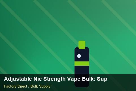 Adjustable Nic Strength Vape Bulk — Adjustable Nic Strength Vape Bulk: Supplier Vetting — Nicotine Strengths photo 1