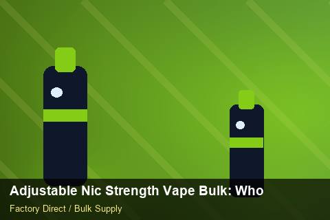 Adjustable Nic Strength Vape Bulk — Adjustable Nic Strength Vape Bulk: Wholesale Price — Labelling Rules photo 1