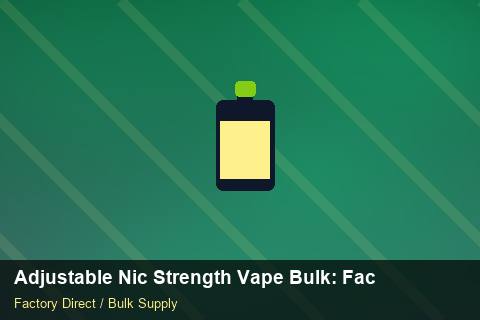 Adjustable Nic Strength Vape Bulk — Adjustable Nic Strength Vape Bulk: Factory Direct Quote — Labelling Rules photo 1