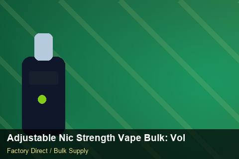 Adjustable Nic Strength Vape Bulk — Adjustable Nic Strength Vape Bulk: Volume Pricing Tiers — Labelling Rules photo 1