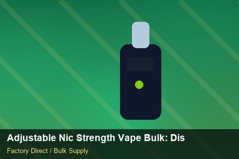 Adjustable Nic Strength Vape Bulk — Adjustable Nic Strength Vape Bulk: Distribution Channels — Labelling Rules photo 1