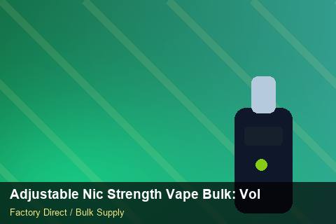 Adjustable Nic Strength Vape Bulk — Adjustable Nic Strength Vape Bulk: Volume Pricing Tiers — Duty and Tax photo 1