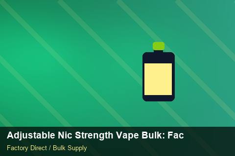 Adjustable Nic Strength Vape Bulk — Adjustable Nic Strength Vape Bulk: Factory Direct Quote — Storage Tips photo 1