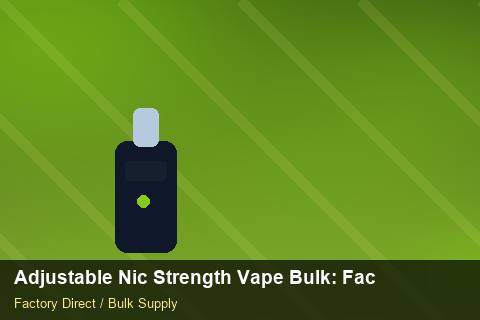 Adjustable Nic Strength Vape Bulk — Adjustable Nic Strength Vape Bulk: Factory Audit Report — Storage Tips photo 1