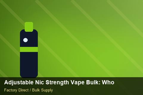 Adjustable Nic Strength Vape Bulk — Adjustable Nic Strength Vape Bulk: Wholesale Price — Currency Risk photo 1