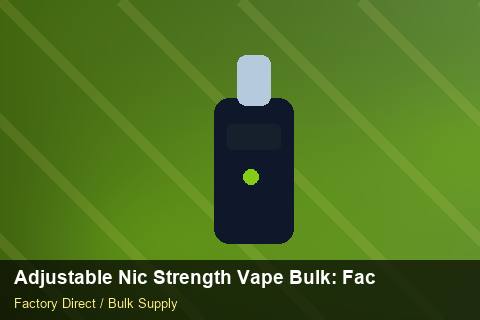 Adjustable Nic Strength Vape Bulk — Adjustable Nic Strength Vape Bulk: Factory Audit Report — Sample Testing photo 1