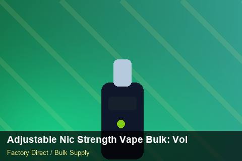 Adjustable Nic Strength Vape Bulk — Adjustable Nic Strength Vape Bulk: Volume Pricing Tiers — Third-Party Inspection photo 1