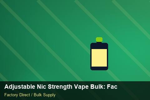 Adjustable Nic Strength Vape Bulk — Adjustable Nic Strength Vape Bulk: Factory Direct Quote — Defect Handling photo 1