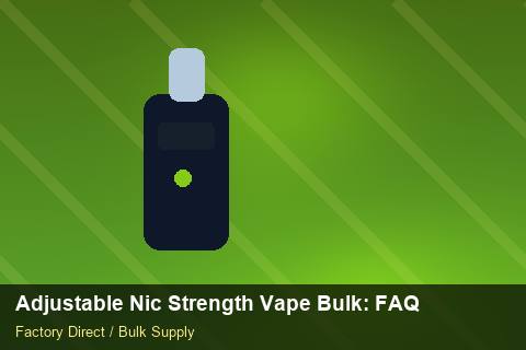 Adjustable Nic Strength Vape Bulk — Adjustable Nic Strength Vape Bulk: FAQ — Promotional Pricing photo 1
