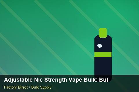 Adjustable Nic Strength Vape Bulk — Adjustable Nic Strength Vape Bulk: Bulk Supplier Guide — Distributor Margins photo 1