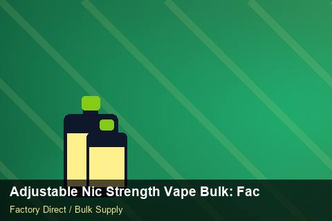 Adjustable Nic Strength Vape Bulk — Adjustable Nic Strength Vape Bulk: Factory Direct Quote — Wholesale Markups photo 1