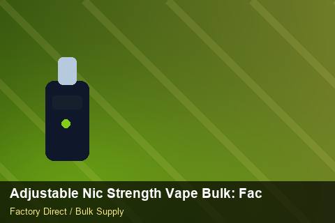 Adjustable Nic Strength Vape Bulk — Adjustable Nic Strength Vape Bulk: Factory Audit Report — Wholesale Markups photo 1