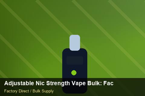 Adjustable Nic Strength Vape Bulk — Adjustable Nic Strength Vape Bulk: Factory Audit Report — Brand Positioning photo 1