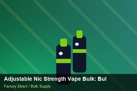 Adjustable Nic Strength Vape Bulk — Adjustable Nic Strength Vape Bulk: Bulk Supplier Guide — Artwork Specs photo 1