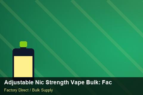 Adjustable Nic Strength Vape Bulk — Adjustable Nic Strength Vape Bulk: Factory Direct Quote — Artwork Specs photo 1