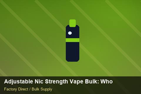 Adjustable Nic Strength Vape Bulk — Adjustable Nic Strength Vape Bulk: Wholesale Price — Anti-Counterfeit photo 1