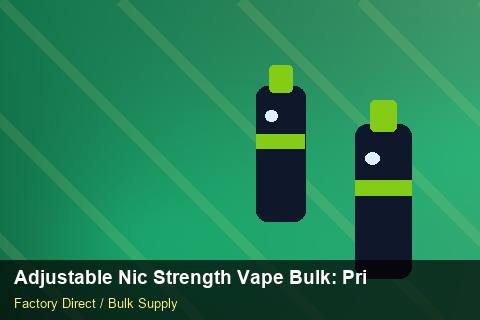 Adjustable Nic Strength Vape Bulk — Adjustable Nic Strength Vape Bulk: Private Label Options — Battery Recycling photo 1