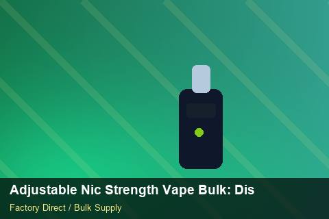 Adjustable Nic Strength Vape Bulk — Adjustable Nic Strength Vape Bulk: Distribution Channels — REACH Status photo 1