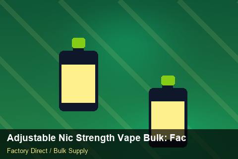 Adjustable Nic Strength Vape Bulk — Adjustable Nic Strength Vape Bulk: Factory Direct Quote — Air Freight Rules photo 1