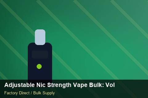 Adjustable Nic Strength Vape Bulk — Adjustable Nic Strength Vape Bulk: Volume Pricing Tiers — Air Freight Rules photo 1