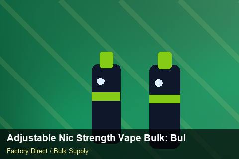Adjustable Nic Strength Vape Bulk — Adjustable Nic Strength Vape Bulk: Bulk Supplier Guide — Customs Valuation photo 1